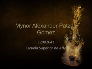 Mynor Alexander Patzan
        Gómez
          12002641
   Escuela Superior de Arte
 