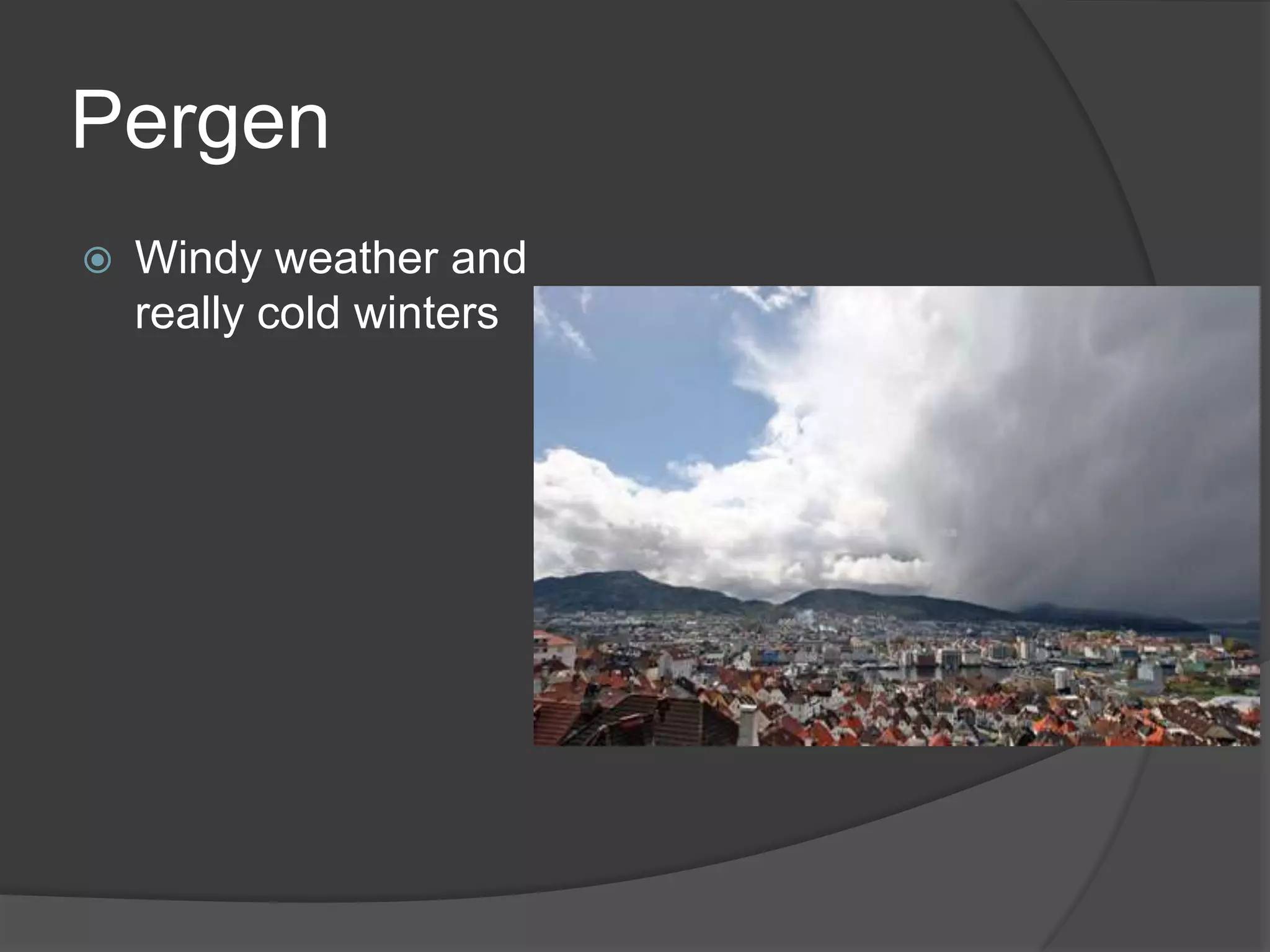 Pergen
Windy weather and
really cold winters