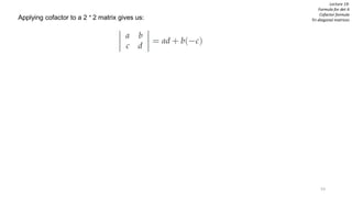 53
Applying cofactor to a 2 × 2 matrix gives us:
Lecture 19:
Formula for det A
Cofactor formula
Tri-diagonal matrices
 