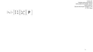83
Lecture 26:
Complex vectors and matrices
Inner product of 2 complex vectors
Fourier matrix Fn
Discrete FAST Fourier Transform = FFT
n2  ½ n log2n
F64
I D
I -D
=
F32 0
0 F32
P
 