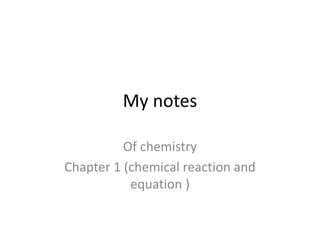 My notes
Of chemistry
Chapter 1 (chemical reaction and
equation )
 