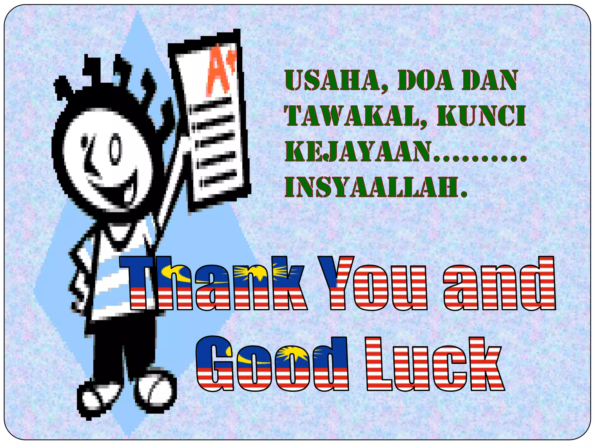 USAHA, DOA DAN TAWAKAL, KUNCI KEJAYAAN……….INSYAALLAH.Thank You and Good Luck