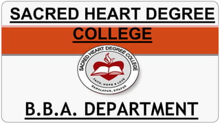 SACRED HEART DEGREE
COLLEGE
B.B.A. DEPARTMENT
 