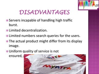  Servers

incapable of handling high traffic

burst.
 Limited decentralization.
 Limited numbers search queries for the users.
 The actual product might differ from its display
image.
 Uniform quality of service is not
ensured, globally.

 
