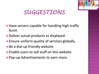  Have

servers capable for handling high traffic
burst.
 Deliver actual products as displayed.
 Ensure uniform quality of services globally.
 Be a dial-up friendly website.
 Enable users to sell stuff on this website.
 Pop-up Advertisements to earn more.

 