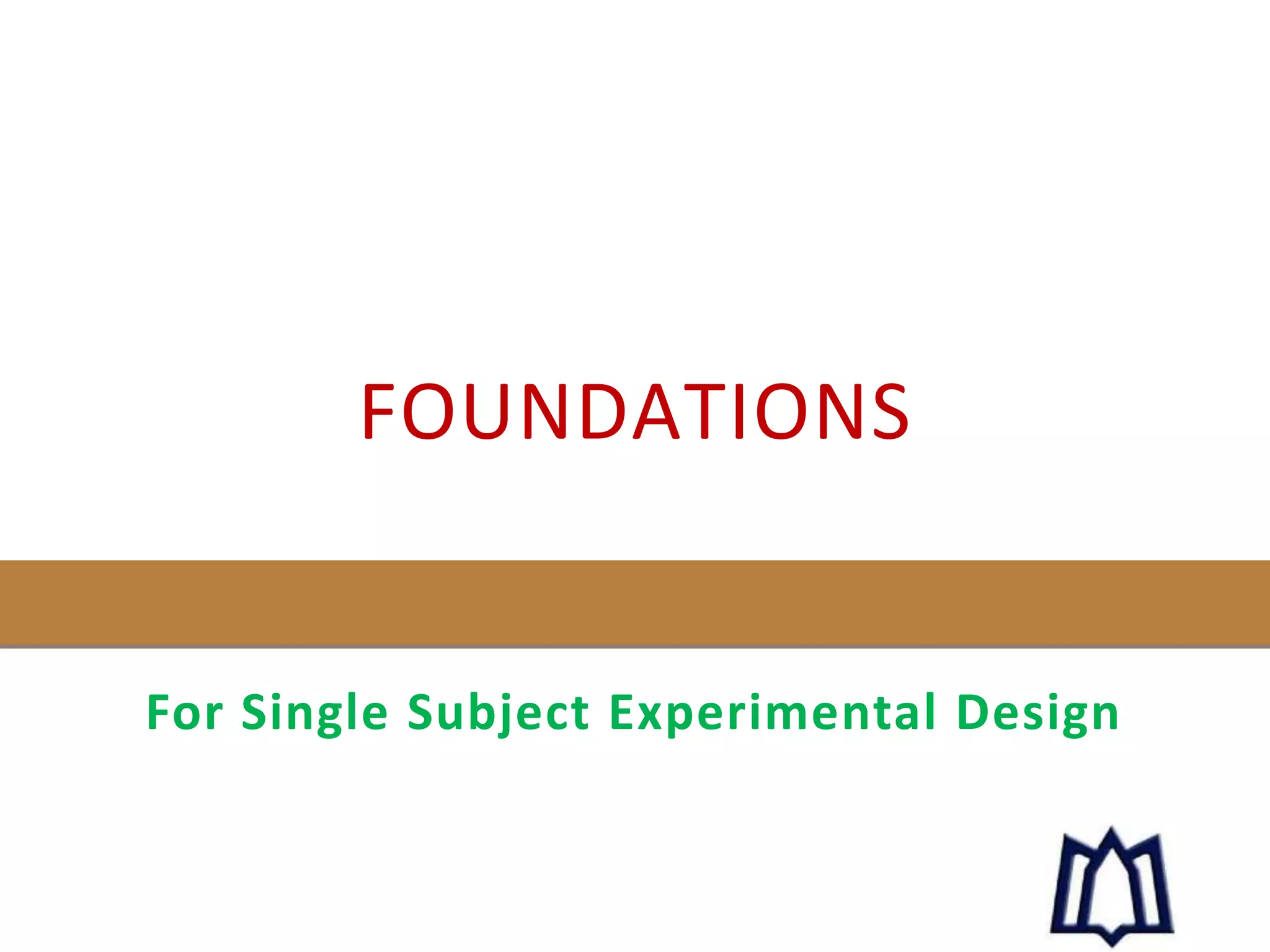 FOUNDATIONS
For Single Subject Experimental Design
 