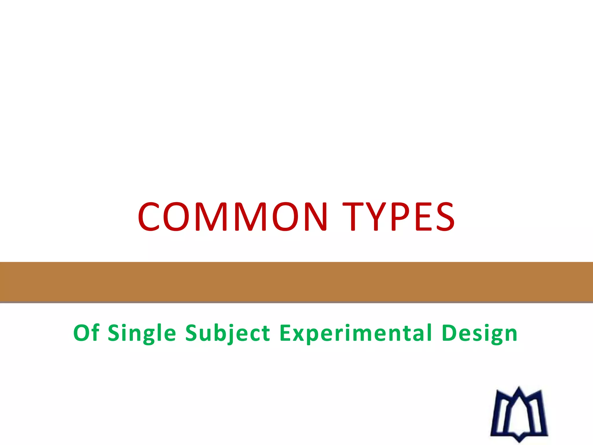 COMMON TYPES
Of Single Subject Experimental Design
 