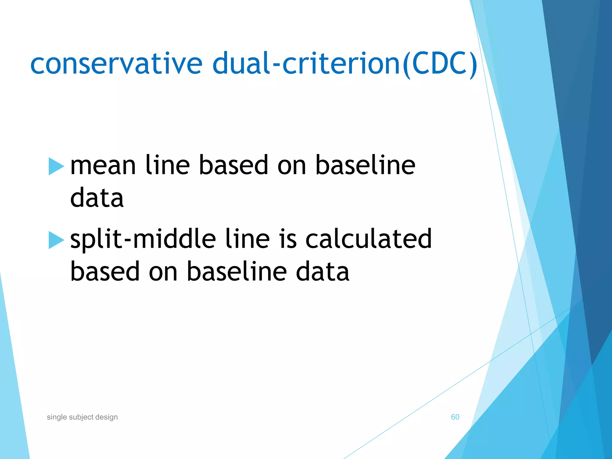 conservative dual-criterion(CDC)
 mean line based on baseline
data
 split-middle line is calculated
based on baseline data
60single subject design
 