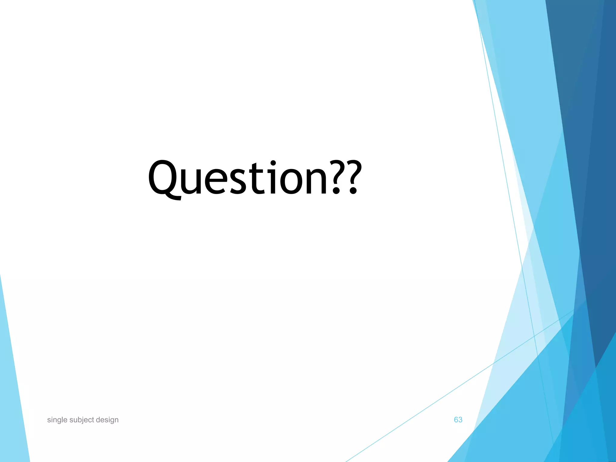 Question??
63single subject design
 