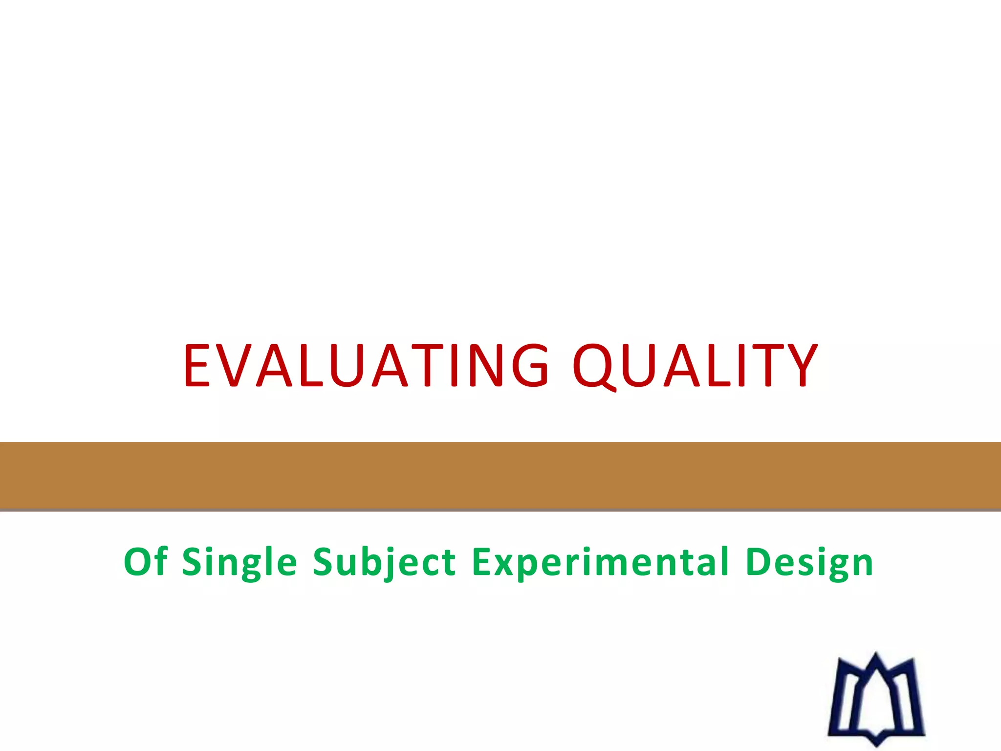 EVALUATING QUALITY
Of Single Subject Experimental Design
 