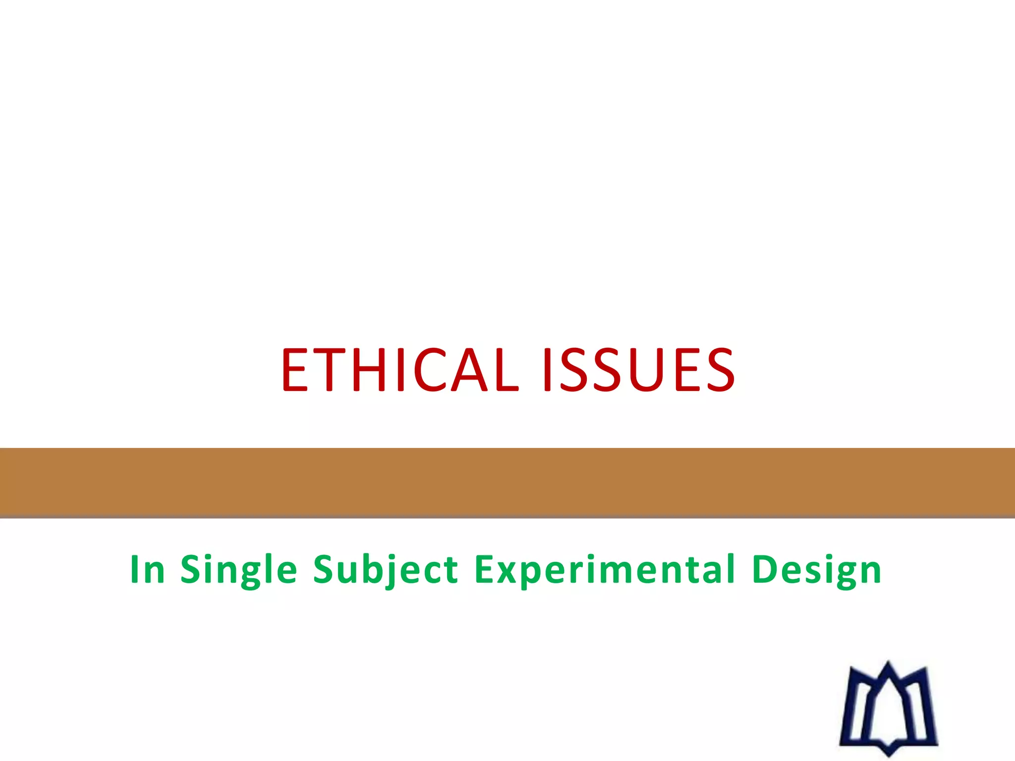 ETHICAL ISSUES
In Single Subject Experimental Design
 