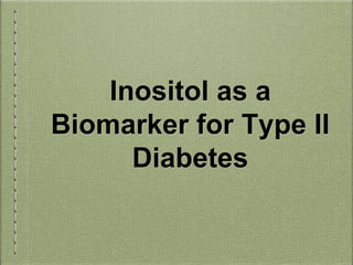 Inositol as a
Biomarker for Type II
Diabetes
 