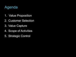 Agenda
1. Value Proposition
2. Customer Selection

3. Value Capture
4. Scope of Activities

5. Strategic Control

 