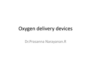 Oxygen delivery devices
Dr.Prasanna Narayanan.R
 