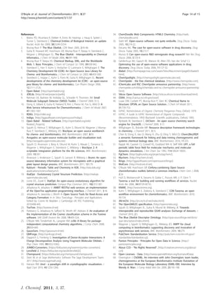 O’Boyle et al. Journal of Cheminformatics 2011, 3:37                                                                                               Page 14 of 15
http://www.jcheminf.com/content/3/1/37




References                                                                          34. ChemDoodle Web Components: HTML5 Chemistry. [http://web.
1. Matos PD, Alcantara R, Dekker A, Ennis M, Hastings J, Haug K, Spiteri I,             chemdoodle.com].
    Turner S, Steinbeck C: Chemical Entities of Biological Interest: an update.     35. Stahl MT: Open-source software: not quite endsville. Drug Discov Today
    Nucleic Acids Res 2009, 38:D249-D254.                                               2005, 10:219-22.
2. Murray-Rust P: The Blue Obelisk. CDK News 2005, 2:43-46.                         36. DeLano WL: The case for open-source software in drug discovery. Drug
3. Guha R, Howard MT, Hutchison GR, Murray-Rust P, Rzepa H, Steinbeck C,                Discov Today 2005, 10:213-7.
    Wegner J, Willighagen EL: The Blue Obelisk - Interoperability in Chemical       37. Munos B: Can open-source RD reinvigorate drug research? Nat Rev Drug
    Informatics. J Chem Inf Model 2006, 46:991-998.                                     Discov 2006, 5:723-9.
4. Murray-Rust P, Rzepa HS: Chemical Markup, XML, and the Worldwide                 38. Geldenhuys WJ, Gaasch KE, Watson M, Allen DD, Van der Schyf CJ:
    Web. 1. Basic Principles. J Chem Inf Comput Sci 1999, 39:928-942.                   Optimizing the use of open-source software applications in drug
5. Steinbeck C, Han Y, Kuhn S, Horlacher O, Luttmann E, Willighagen E: The              discovery. Drug Discov Today 2006, 11:127-32.
    Chemistry Development Kit (CDK): An Open-Source Java Library for                39. iBabel. [http://homepage.mac.com/swain/Sites/Macinchem/page65/ibabel3.
    Chemo- and Bioinformatics. J Chem Inf Comput Sci 2003, 43:493-500.                  html].
6. Steinbeck C, Hoppe C, Kuhn S, Floris M, Guha R, Willighagen EL: Recent           40. ChemSpotlight. [http://chemspotlight.openmolecules.net].
    developments of the chemistry development kit (CDK) - an open-source            41. ChemSpider - the free chemical database. [http://www.chemspider.com].
    java library for chemo- and bioinformatics. Curr Pharm Design 2006,             42. iChemLabs and RSC ChemSpider announce partnership. [http://www.
    12:2111-2120.                                                                       chemspider.com/blog/ichemlabs-and-rsc-chemspider-announce-partnership.
7. Open Babel. [http://openbabel.org].                                                  html].
8. JOELib. [http://sf.net/projects/joelib].                                         43. Silicos Open Source Software. [http://silicos.silicos-it.com/download.html].
9. Rahman SA, Bashton M, Holliday GL, Schrader R, Thornton JM: Small                44. OSRA. [http://cactus.nci.nih.gov/osra/].
    Molecule Subgraph Detector (SMSD) Toolkit. J Cheminf 2009, 1:12.                45. Lowe DM, Corbett PT, Murray-Rust P, Glen RC: Chemical Name to
10. Dong X, Gilbert K, Guha R, Heiland R, Kim J, Pierce M, Fox G, Wild D: A             Structure: OPSIN, an Open Source Solution. J Chem Inf Model 2011,
    Web Service Infrastructure for Chemoinformatics. J Chem Inf Model 2007,             51:739-753.
    47:1303-1307.                                                                   46. IUPAC: Nomenclature of Organic Chemistry Pergamon Press, Oxford; 1979.
11. RDKit. [http://rdkit.org].                                                      47. IUPAC: A Guide to IUPAC Nomenclature of Organic Compounds
12. Indigo. [http://ggasoftware.com/opensource/indigo].                                 (Recommendations 1993) Blackwell Scientific publications, Oxford; 1993.
13. Open Babel - Related Software. [http://openbabel.org/wiki/                      48. Rijnbeek M, Steinbeck C: OrChem - An open source chemistry search
    Related_Projects].                                                                  engine for Oracle(R). J Cheminf 2009, 1:17.
14. Spjuth O, Helmus T, Willighagen EL, Kuhn S, Eklund M, Wagener J, Murray-        49. Willighagen EL, Brändle MP: Resource description framework technologies
    Rust P, Steinbeck C, Wikberg JES: Bioclipse: an open source workbench               in chemistry. J Cheminf 2011, 3:15.
    for chemo- and bioinformatics. BMC Bioinformatics 2007, 8:59.                   50. Chen B, Dong X, Jiao D, Wang H, Zhu Q, Ding Y, Wild DJ: Chem2Bio2RDF:
15. Avogadro: an open-source molecular builder and visualization tool.                  a semantic framework for linking and data mining chemogenomic and
    [http://avogadro.openmolecules.net].                                                systems chemical biology data. BMC Bioinformatics 2010, 11:255.
16. Spjuth O, Alvarsson J, Berg A, Eklund M, Kuhn S, Masak C, Torrance G,           51. Rappé AK, Casewit CJ, Colwell KS, Goddard WA III, Skiff WM: UFF, a full
    Wagener J, Willighagen E, Steinbeck C, Wikberg J: Bioclipse 2: A                    periodic table force field for molecular mechanics and molecular
    scriptable integration platform for the life sciences. BMC Bioinformatics           dynamics simulations. J Am Chem Soc 1992, 114:10024-10035.
    2009, 10:397.                                                                   52. PgChem. [http://pgfoundry.org/projects/pgchem/].
17. Alvarsson J, Andersson C, Spjuth O, Larsson R, Wikberg J: Brunn: An open        53. Mychem. [http://mychem.sf.net].
    source laboratory information system for microplates with a graphical           54. Bingo. [http://ggasoftware.com/opensource/bingo].
    plate layout design process. BMC Bioinformatics 2011, 12:179.                   55. MolCore. [http://molcore.sf.net].
18. Kalzium - Periodic Table and Chemistry in KDE. [http://edu.kde.org/             56. O’Boyle NM, Hutchison GR: Cinfony-combining Open Source
    applications/science/kalzium/].                                                     cheminformatics toolkits behind a common interface. Chem Cent J 2008,
19. XtalOpt - Evolutionary Crystal Structure Prediction. [http://xtalopt.               2:24.
    openmolecules.net].                                                             57. Hull D, Wolstencroft K, Stevens R, Goble C, Pocock MR, Li P, Oinn T:
20. Lonie DC, Zurek E: XtalOpt: An open-source evolutionary algorithm for               Taverna: a tool for building and running workflows of services. Nucleic
    crystal structure prediction. Comput Phys Commun 2011, 182:372-387.                 Acids Res 2006, 34:W729-W732.
21. Jeliazkova N, Jeliazkov V: AMBIT RESTful web services: an implementation        58. KNIME. [http://www.knime.org].
    of the OpenTox application programming interface. J Cheminf 2011, 3:18.         59. Kuhn T, Willighagen E, Zielesny A, Steinbeck C: CDK-Taverna: an open
22. Jeliazkova N, Jaworska J, Worth A: Open Source Tools for Read-Across and            workflow environment for cheminformatics. BMC Bioinformatics 2010,
    Category Formation. In In Silico Toxicology : Principles and Applications.          11:159.
    Edited by: Cronin M, Madden J. Cambridge UK: RSC Publishing;                    60. JNI-InChI. [http://jni-inchi.sf.net/index.html].
    2010:408-445.                                                                   61. The OpenSMILES specification. [http://opensmiles.org].
23. ToxTree. [http://toxtree.sf.net].                                               62. Spjuth O, Willighagen EL, Guha R, Eklund M, Wikberg JE: Towards
24. Patlewicz G, Jeliazkova N, Safford RJ, Worth AP, Aleksiev B: An evaluation of       interoperable and reproducible QSAR analyses: Exchange of datasets. J
    the implementation of the Cramer classification scheme in the Toxtree               Cheminf 2010, 2:5.
    software. SAR QSAR Environ Res 2008, 19:495-524.                                63. The Blue Obelisk Descriptor Ontology. [http://qsar.sourceforge.net/dicts/
25. O’Boyle NM, Tenderholt AL, Langner KM: cclib: A library for package-                qsar-descriptors/index.xhtml].
    independent computational chemistry algorithms. J Comp Chem 2008,               64. Wagener J, Spjuth O, Willighagen EL, Wikberg JES: XMPP for cloud
    29:839-845.                                                                         computing in bioinformatics supporting discovery and invocation of
26. GaussSum. [http://gausssum.sf.net].                                                 asynchronous web services. BMC Bioinformatics 2009, 10:279.
27. QMForge. [http://qmforge.sf.net].                                               65. PubChem Standardization Service. [http://pubchem.ncbi.nlm.nih.gov//
28. Dapprich S, Frenking G: Investigation of Donor-Acceptor Interactions: A             standardize/standardize.cgi].
    Charge Decomposition Analysis Using Fragment Molecular Orbitals. J              66. Panton Principles - Principles for Open Data in Science. [http://
    Phys Chem 1995, 99:9352-9362.                                                       pantonprinciples.org].
29. JUMBO-Converters. [https://bitbucket.org/wwmm/jumbo-converters].                67. About CC0 - “No Rights Reserved”. [http://creativecommons.org/about/
30. Lensfield 2. [https://bitbucket.org/sea36/lensfield2].                              cc0].
31. Chempound. [https://bitbucket.org/chempound/chempound].                         68. Open Licenses - Data. [http://www.opendefinition.org/licenses/#Data].
32. Stein W, et al: Sage Mathematics Software The Sage Development Team;            69. Overington J: ChEMBL. An interview with John Overington, team leader,
    2011 [http://www.sagemath.org].                                                     chemogenomics at the European Bioinformatics Institute Outstation of
33. Hanson RM: Jmol - a paradigm shift in crystallographic visualization. J             the European Molecular Biology Laboratory (EMBL-EBI). Interview by
    Appl Cryst 2010, 43:1250-1260.                                                      Wendy A. Warr. J Comp Aided Mol Des 2009, 23:195-198.




J. Cheminf. 2011, 3, 37.
 
