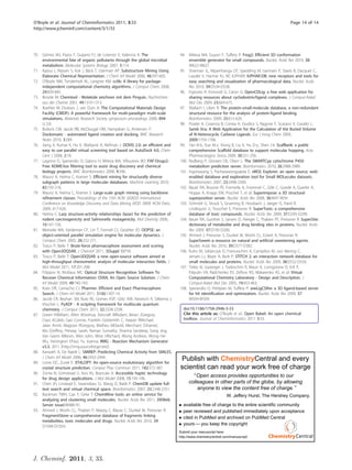 O’Boyle et al. Journal of Cheminformatics 2011, 3:33                                                                                              Page 14 of 14
http://www.jcheminf.com/content/3/1/33




70. Gómez MJ, Pazos F, Guijarro FJ, de Lorenzo V, Valencia A: The                  94. Miteva MA, Guyon F, Tuffery P: Frog2: Efficient 3D conformation
    environmental fate of organic pollutants through the global microbial               ensemble generator for small compounds. Nucleic Acids Res 2010, 38:
    metabolism. Molecular Systems Biology 2007, 3:114.                                  W622-W627.
71. Kazius J, Nijssen S, Kok J, Bäck T, IJzerman AP: Substructure Mining Using     95. Sharman JL, Mpamhanga CP, Spedding M, Germain P, Staels B, Dacquet C,
    Elaborate Chemical Representation. J Chem Inf Model 2006, 46:597-605.               Laudet V, Harmar AJ, NC-IUPHAR: IUPHAR-DB: new receptors and tools for
72. O’Boyle NM, Tenderholt AL, Langner KM: cclib: A library for package-                easy searching and visualization of pharmacological data. Nucleic Acids
    independent computational chemistry algorithms. J Comput Chem 2008,                 Res 2010, 39:D534-D538.
    29:839-845.                                                                    96. Esposito R, Ermondi G, Caron G: OpenCDLig: a free web application for
73. Brüstle M: Chemtool - Moleküle zeichnen mit dem Pinguin. Nachrichten                sharing resources about cyclodextrin/ligand complexes. J Comput-Aided
    aus der Chemie 2001, 49:1310-1313.                                                  Mol Des 2009, 23:669-675.
74. Buehler M, Dodson J, van Duin A: The Computational Materials Design            97. Wallach I, Lilien R: The protein-small-molecule database, a non-redundant
    Facility (CMDF): A powerful framework for multi-paradigm multi-scale                structural resource for the analysis of protein-ligand binding.
    simulations. Materials Research Society symposium proceedings 2006, 894:            Bioinformatics 2009, 25:615-620.
    LL3.8.                                                                         98. Poater A, Cosenza B, Correa A, Giudice S, Ragone F, Scarano V, Cavallo L:
75. Bullock CW, Jacob RB, McDougal OM, Hampikian G, Andersen T:                         Samb Vca: A Web Application for the Calculation of the Buried Volume
    Dockomatic - automated ligand creation and docking. BMC Research                    of N-Heterocyclic Carbene Ligands. Eur J Inorg Chem 2009,
    Notes 2010, 3:289.                                                                  2009:1759-1766.
76. Jiang X, Kumar K, Hu X, Wallqvist A, Reifman J: DOVIS 2.0: an efficient and    99. Yan B-b, Xue M-z, Xiong B, Liu K, Hu D-y, Shen J-k: ScafBank: a public
    easy to use parallel virtual screening tool based on AutoDock 4.0. Chem             comprehensive Scaffold database to support molecular hopping. Acta
    Cent J 2008, 2:18.                                                                  Pharmacologica Sinica 2009, 30:251-258.
77. Lagorce D, Sperandio O, Galons H, Miteva MA, Villoutreix BO: FAF-Drugs2:       100. Rydberg P, Gloriam DE, Olsen L: The SMARTCyp cytochrome P450
    Free ADME/tox filtering tool to assist drug discovery and chemical                  metabolism prediction server. Bioinformatics 2010, 26:2988-2989.
    biology projects. BMC Bioinformatics 2008, 9:396.                              101. Ingsriswang S, Pacharawongsakda E: sMOL Explorer: an open source, web-
78. Maunz A, Helma C, Kramer S: Efficient mining for structurally diverse               enabled database and exploration tool for Small MOLecules datasets.
    subgraph patterns in large molecular databases. Machine Learning 2010,              Bioinformatics 2007, 23:2498-2500.
    83:193-218.                                                                    102. Bauer RA, Bourne PE, Formella A, Frommel C, Gille C, Goede A, Guerler A,
79. Maunz A, Helma C, Kramer S: Large-scale graph mining using backbone                 Hoppe A, Knapp EW, Poschel T, et al: Superimpose: a 3D structural
    refinement classes. Proceedings of the 15th ACM SIGKDD International                superposition server. Nucleic Acids Res 2008, 36:W47-W54.
    Conference on Knowledge Discovery and Data Mining (KDD 2009) ACM Paris;        103. Schmidt U, Struck S, Gruening B, Hossbach J, Jaeger IS, Parol R,
    2009, 617-626.                                                                      Lindequist U, Teuscher E, Preissner R: SuperToxic: a comprehensive
80. Helma C: Lazy structure-activity relationships (lazar) for the prediction of        database of toxic compounds. Nucleic Acids Res 2009, 37:D295-D299.
    rodent carcinogenicity and Salmonella mutagenicity. Mol Diversity 2006,        104. Bauer RA, Gunther S, Jansen D, Heeger C, Thaben PF, Preissner R: SuperSite:
    10:147-158.                                                                         dictionary of metabolite and drug binding sites in proteins. Nucleic Acids
81. Meineke MA, Vardeman CF, Lin T, Fennell CJ, Gezelter JD: OOPSE: an                  Res 2009, 37:D195-D200.
    object-oriented parallel simulation engine for molecular dynamics. J           105. Ahmed J, Preissner S, Dunkel M, Worth CL, Eckert A, Preissner R:
    Comput Chem 2005, 26:252-271.                                                       SuperSweet–a resource on natural and artificial sweetening agents.
82. Tosco P, Balle T: Brute-force pharmacophore assessment and scoring                  Nucleic Acids Res 2010, 39:D377-D382.
    with Open3DQSAR. J Cheminf 2011, 3(Suppl 1):P39.                               106. Kuhn M, Szklarczyk D, Franceschini A, Campillos M, von Mering C,
83. Tosco P, Balle T: Open3DQSAR: a new open-source software aimed at                   Jensen LJ, Beyer A, Bork P: STITCH 2: an interaction network database for
    high-throughput chemometric analysis of molecular interaction fields. J             small molecules and proteins. Nucleic Acids Res 2009, 38:D552-D556.
    Mol Model 2011, 17:201-208.                                                    107. Tetko IV, Gasteiger J, Todeschini R, Mauri A, Livingstone D, Ertl P,
84. Filippov IV, Nicklaus MC: Optical Structure Recognition Software To                 Palyulin VA, Radchenko EV, Zefirov NS, Makarenko AS, et al: Virtual
    Recover Chemical Information: OSRA, An Open Source Solution. J Chem                 Computational Chemistry Laboratory - Design and Description. J
    Inf Model 2009, 49:740-743.                                                         Comput-Aided Mol Des 2005, 19:453-463.
85. Koes DR, Camacho CJ: Pharmer: Efficient and Exact Pharmacophore                108. Sperandio O, Petitjean M, Tuffery P: wwLigCSRre: a 3D ligand-based server
    Search. J Chem Inf Model 2011, 51(6):1307-14.                                       for hit identification and optimization. Nucleic Acids Res 2009, 37:
86. Jacob CR, Beyhan SM, Bulo RE, Gomes ASP, Götz AW, Kiewisch K, Sikkema J,            W504-W509.
    Visscher L: PyADF - A scripting framework for multiscale quantum
    chemistry. J Comput Chem 2011, 32:2328-2338.                                     doi:10.1186/1758-2946-3-33
87. Green HWilliam, Allen WJoshua, Ashcraft WRobert, Beran JGregory,                 Cite this article as: O’Boyle et al.: Open Babel: An open chemical
    Class ACaleb, Gao Connie, Franklin Goldsmith C, Harper RMichael,                 toolbox. Journal of Cheminformatics 2011 3:33.
    Jalan Amrit, Magoon RGregory, Matheu MDavid, Merchant SShamel,
    Mo DJeffrey, Petway Sarah, Raman Sumathy, Sharma Sandeep, Song Jing,
    Van Geem MKevin, Wen John, West HRichard, Wong Andrew, Wong Hsi-
    Wu, Yelvington EPaul, Yu Joanna: RMG - Reaction Mechanism Generator
    v3.3. 2011 [http://rmg.sourceforge.net/].
88. Karwath A, De Raedt L: SMIREP: Predicting Chemical Activity from SMILES.
    J Chem Inf Model 2006, 46:2432-2444.
89. Lonie DC, Zurek E: XTALOPT: An open-source evolutionary algorithm for
                                                                                   Publish with ChemistryCentral and every
    crystal structure prediction. Comput Phys Commun 2011, 182:372-387.            scientist can read your work free of charge
90. Zonta N, Grimstead IJ, Avis NJ, Brancale A: Accessible haptic technology
    for drug design applications. J Mol Model 2008, 15:193-196.
                                                                                             Open access provides opportunities to our
91. Chen JH, Linstead E, Swamidass SJ, Wang D, Baldi P: ChemDB update full-              colleagues in other parts of the globe, by allowing
    text search and virtual chemical space. Bioinformatics 2007, 23:2348-2351.               anyone to view the content free of charge.
92. Backman TWH, Cao Y, Girke T: ChemMine tools: an online service for                                          W. Jeffery Hurst, The Hershey Company.
    analyzing and clustering small molecules. Nucleic Acids Res 2011, 39(Web
    Server issue):W486-91.                                                           available free of charge to the entire scientific community
93. Ahmed J, Worth CL, Thaben P, Matzig C, Blasse C, Dunkel M, Preissner R:          peer reviewed and published immediately upon acceptance
    FragmentStore–a comprehensive database of fragments linking                      cited in PubMed and archived on PubMed Central
    metabolites, toxic molecules and drugs. Nucleic Acids Res 2010, 39:
    D1049-D1054.
                                                                                     yours you keep the copyright
                                                                                   Submit your manuscript here:
                                                                                   http://www.chemistrycentral.com/manuscript/




J. Cheminf. 2011, 3, 33.
 