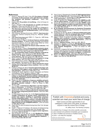 Chemistry Central Journal 2008, 2:21                                                             http://journal.chemistrycentral.com/content/2/1/21




References                                                                        27.    Goss S, Aron S, Deneubourg JL, Pasteels JM: Self-organized short-
1.    Hansch C, Maloney PP, Fujita T, Muir RM: Correlation of biologi-                   cuts in the Argentine ant. Naturwissenschaften 1989, 76:579-581.
      cal activity of phenoxyacetic acids with Hammett substitu-                  28.    Dorigo M, Di Caro G, Gambardella LM: Ant algorithms for dis-
      ent constants and partition coefficients.                Nature 1962,              crete optimization. Artif Life 1999, 5:137-172.
      194:178-180.                                                                29.    Izrailev S, Agrafiotis DK: Variable selection for QSAR by artifi-
2.    Hawkins DM: The problem of overfitting. J Chem Inf Comput Sci                      cial ant colony systems. SAR QSAR Environ Res 2002, 13:417-423.
      2004, 44:1-12.                                                              30.    Gunturi SB, Narayanan R, Khandelwal A: In silico ADME model-
3.    Guyon I, Elisseeff A: An introduction to variable and feature                      ling 2: Computational models to predict human serum albu-
      selection. J Mach Learn Res 2003, 3:1157-1182.                                     min binding affinity using ant colony systems. Bioinorg Med
4.    Steinbeck C, Han Y, Kuhn S, Horlacher O, Luttmann E, Willighagen E:                Chem 2006, 14:4118-4129.
      The Chemistry Development Kit (CDK): An Open-Source                         31.    R: A Language and Environment for Statistical Computing
      Java Library for Chemo- and Bioinformatics. J Chem Inf Comput                      2006 [http://www.R-project.org]. R Foundation for Statistical Com-
      Sci 2003, 43:493-500.                                                              puting, Vienna, Austria
5.    MOE (Molecular Operating Environment), v2004.03 [http://www.chem            32.    Karthikeyan M, Glen RC, Bender A: General melting point pred-
      comp.com]. Chemical Computing Group Inc., Montreal, Quebec,                        ication based on a diverse compound data set and artificial
      Canada                                                                             neural networks. J Chem Inf Model 2005, 45:581-590.
6.    2006 [http://www.tripos.com]. SYBYL 7.1. Tripos Inc., 1699 Hanley           33.    Nigsch F, Bender A, van Buuren B, Tissen J, Nigsch E, Mitchell JBO:
      Road, St. Louis, MO 63144                                                          Melting point prediction employing k-nearest neighbour
7.    John GH, Kohavi R, Pfleger K: Irrelevant features and the subset                   algorithms and genetic parameter optimization. J Chem Inf
      selection problem. In Machine learning, Proceedings of the Eleventh                Model 2006, 46:2412-2422.
      International Conference: 10–13 July 1994; Amherst Edited by: Cohen         34.    Breiman L: Random Forests. Mach Learn 2001, 45:5-32.
      WW, Hirsh H. Morgan Kaufmann; 1994:121-129.                                 35.    Hasegawa K, Miyashita Y, Funatsu K: GA Strategy for Variable
8.    Kohavi R, John GH: Wrappers for feature subset selection. Artif                    Selection in QSAR Studies: GA-Based PLS Analysis of Cal-
      Intell 1997, 97:273-324.                                                           cium Channel Antagonists. J Chem Inf Comput Sci 1997,
9.    Dudek AZ, Arodz T, Gálvez J: Computational methods in devel-                       37:306-310.
      oping quantitative structure-activity relationships (QSAR): a               36.    Selwood DL, Livingstone DJ, Comley JCW, O'Dowd AB, Hudson AT,
      review. Comb Chem High Through Screen 2006, 9:213-228.                             Jackson P, Jandu KS, Rose VS, Stables JN: Structure-activity rela-
10.   Liu Y: A comparative study on feature selection methods for                        tionships of antifilarial antimycin analogues: a multivariate
      drug discovery. J Chem Inf Comput Sci 2004, 44:1823-1828.                          pattern recognition study. J Med Chem 1990, 33:136-142.
11.   Whitney AW: A direct method of nonparametric measure-                       37.    Balaban AT: Highly discriminating distance-based topological
      ment selection. IEEE Trans Comput 1971, 20:1100-1103.                              index. Chem Phys Lett 1982, 89:399-404.
12.   Marill T, Green DM: On the effectiveness of receptors in recog-
      nition systems. IEEE Trans Inform Theory 1963, 9:11-17.
13.   Pudil P, Novovièová J, Kittler J: Floating search methods in fea-
      ture selection. Patt Recog Lett 1994, 15:1119-1125.
14.   Guyon I, Weston J, Barnhill S, Vapnik V: Gene selection for cancer
      classification using support vector machines. Mach Learn 2002,
      46:389-422.
15.   Fröhlich H, Wegner JK, Zell A: Towards optimal descriptor sub-
      set selection with support vector machines in classification
      and regression. QSAR Comb Sci 2004, 23:311-318.
16.   Goldberg DE: Genetic Algorithms in Search, Optimization and Machine
      Learning Boston: Kluwer Academic Publishers; 1989.
17.   Rogers D, Hopfinger AJ: Application of genetic function approx-
      imation to quantitative structure-activity relationships and
      quantitative structure-property relationships. J Chem Inf Com-
      put Sci 1994, 34:854-866.
18.   Wegner JK, Zell A: Prediction of aqueous solubility and parti-
      tion coefficient optimized by a genetic algorithm based
      descriptor selection method. J Chem Inf Comput Sci 2003,
      43:1077-1084.
19.   von Homeyer A: Evolutionary Algorithms and their Applica-
      tions in Chemistry. In Handbook of Chemoinformatics Volume 3.
      Edited by: Gasteiger J. Weinheim: Wiley-VCH; 2003:1239-1280.
20.   Agrafiotis DK, Cedeno W: Feature selection for structure-activ-
      ity correlation using binary particle swarms. J Med Chem 2002,
      45:1098-1107.
21.   Lin WQ, Jiang JH, Shen Q, Shen GL, Yu RQ: Optimized block-wise
      variable combination by particle swarm optimization for
      partial least squares modeling in quantitative structure-                     Publish with ChemistryCentral and every
      activity relationship studies. J Chem Inf Model 2005, 45:486-493.
22.   Guha R, Jurs PC: Development of linear, ensemble and nonlin-                  scientist can read your work free of charge
      ear models for the prediction and interpretation of the bio-
      logical activity of a set of PDGFR inhibitors. J Chem Inf Comput                        Open access provides opportunities to our
      Sci 2004, 44:2179-2189.                                                             colleagues in other parts of the globe, by allowing
23.   Vapnik VN: The nature of statistical learning theory New York: Springer                 anyone to view the content free of charge.
      Verlag; 1995.
24.   Hastie T, Tibshirani R, Friedman J: The elements of statistical learning:                                 W. Jeffery Hurst, The Hershey Company.
      data mining, inference, and prediction New York: Springer; 2001.
                                                                                        available free of charge to the entire scientific community
25.   Smola AJ, Schölkopf B: A tutorial on support vector regression.
      Stat Comput 2004, 14:199-222.                                                     peer reviewed and published immediately upon acceptance
26.   Shen Q, Jiang JH, Tao JC, Shen GL, Yu RQ: Modified Ant Colony                     cited in PubMed and archived on PubMed Central
      Optimization Algorithm for Variable Selection in QSAR                             yours you keep the copyright
      Modeling: QSAR Studies of Cyclooxygenase Inhibitors. J
      Chem Inf Model 2005, 45:1024-1029.                                           Submit your manuscript here:
                                                                                   http://www.chemistrycentral.com/manuscript/




                                                                                                                                                Page 15 of 15
     Chem. Cent. J. 2008, 2, 21.                                                                                           (page number not for citation purposes)
 