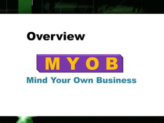 Overview

   MYOB
Mind Your Own Business
 