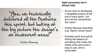 An example of where Agile
processes compromised the
vision, and where UX and
Design weren’t done
iteratively
• Shown on th...