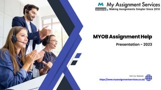 https://www.myassignmentservices.co.uk/
Visit Our Website
MYOBAssignmentHelp
Presentation - 2023
 