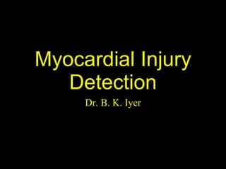 Myocardial Injury Detection Dr. B. K. Iyer 