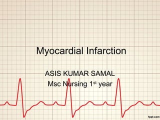 Myocardial Infarction
ASIS KUMAR SAMAL
Msc Nursing 1st
year
 