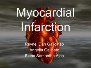 Myocardial Infarction Reynel Dan Galicinao Angelia Galinato Fiona Samantha Ajoc 
