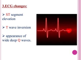 3.ECG changes:
 ST segment
elevation
 T wave inversion
 appearance of
wide deep Q waves.
 