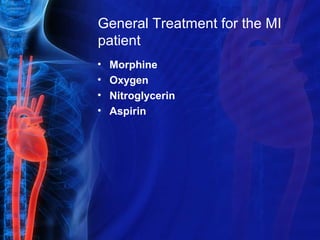 General Treatment for the MI
patient
• Morphine
• Oxygen
• Nitroglycerin
• Aspirin
 