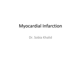 Myocardial Infarction
Dr. Sobia Khalid
 