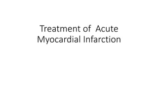 Treatment of Acute
Myocardial Infarction
 