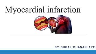 Myocardial infarction
BY SURAJ DHANANJAYE
 