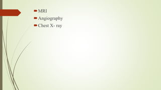 MRI
Angiography
Chest X- ray
 