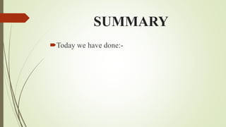 SUMMARY
Today we have done:-
 