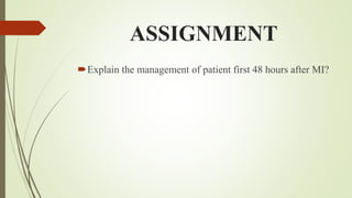 ASSIGNMENT
Explain the management of patient first 48 hours after MI?
 