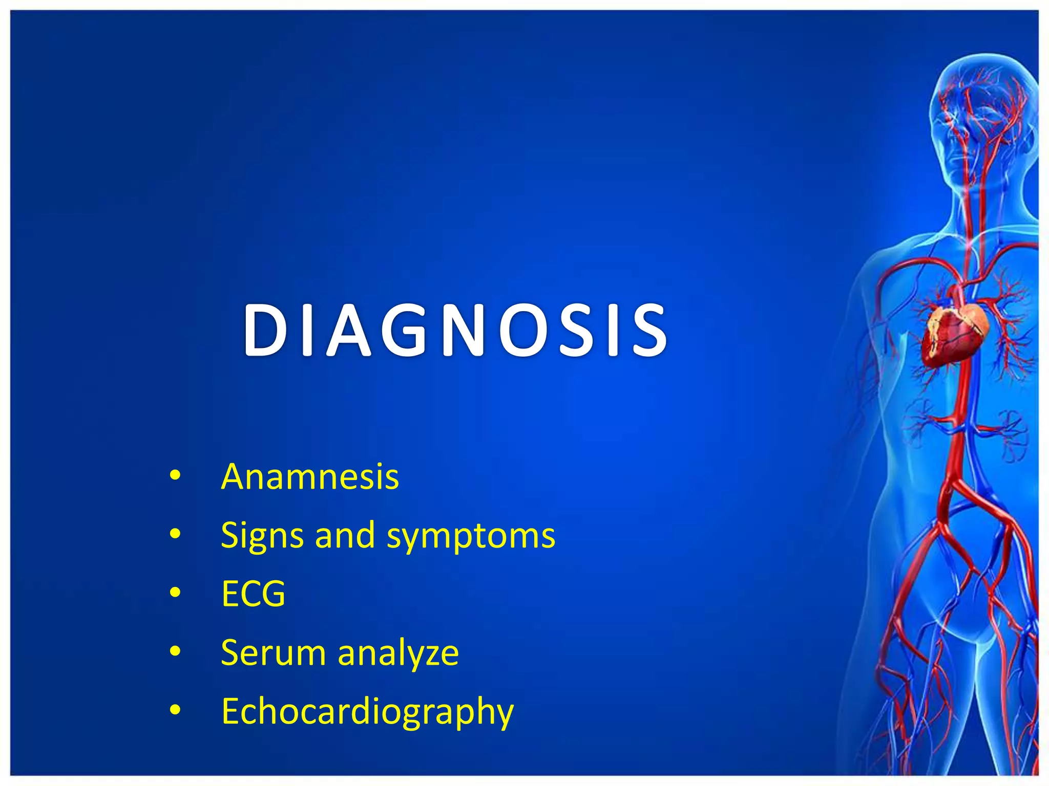 • Anamnesis
• Signs and symptoms
• ECG
• Serum analyze
• Echocardiography
 
