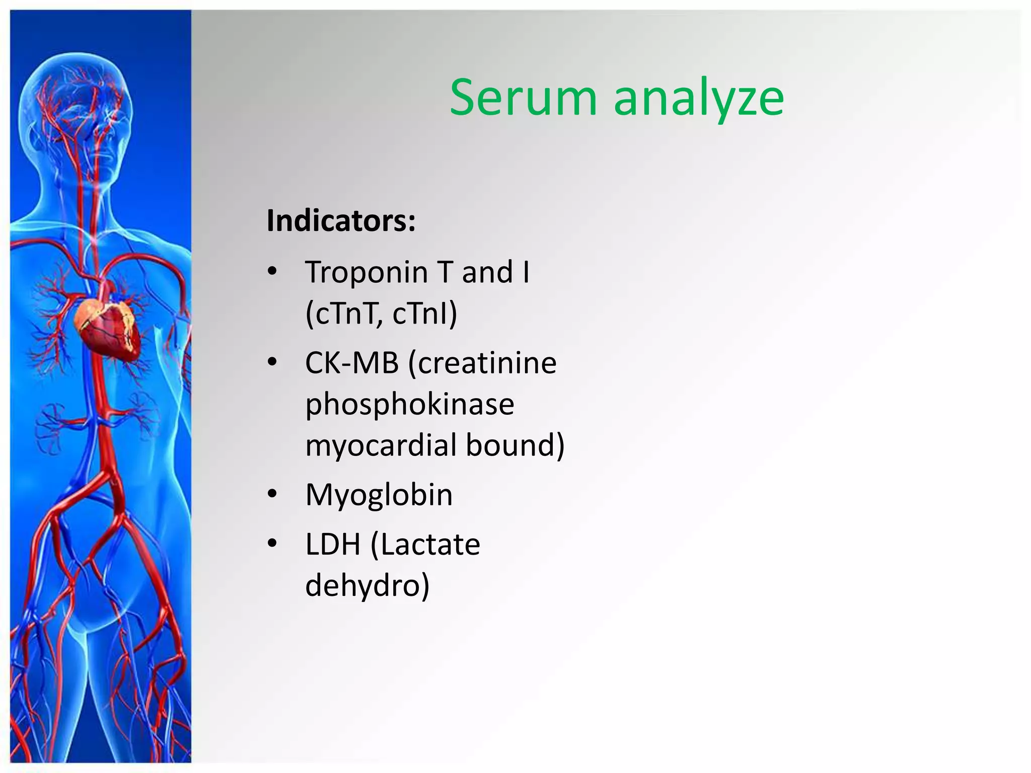 Serum analyze
Indicators:
• Troponin T and I
(cTnT, cTnI)
• CK-MB (creatinine
phosphokinase
myocardial bound)
• Myoglobin
• LDH (Lactate
dehydro)
 