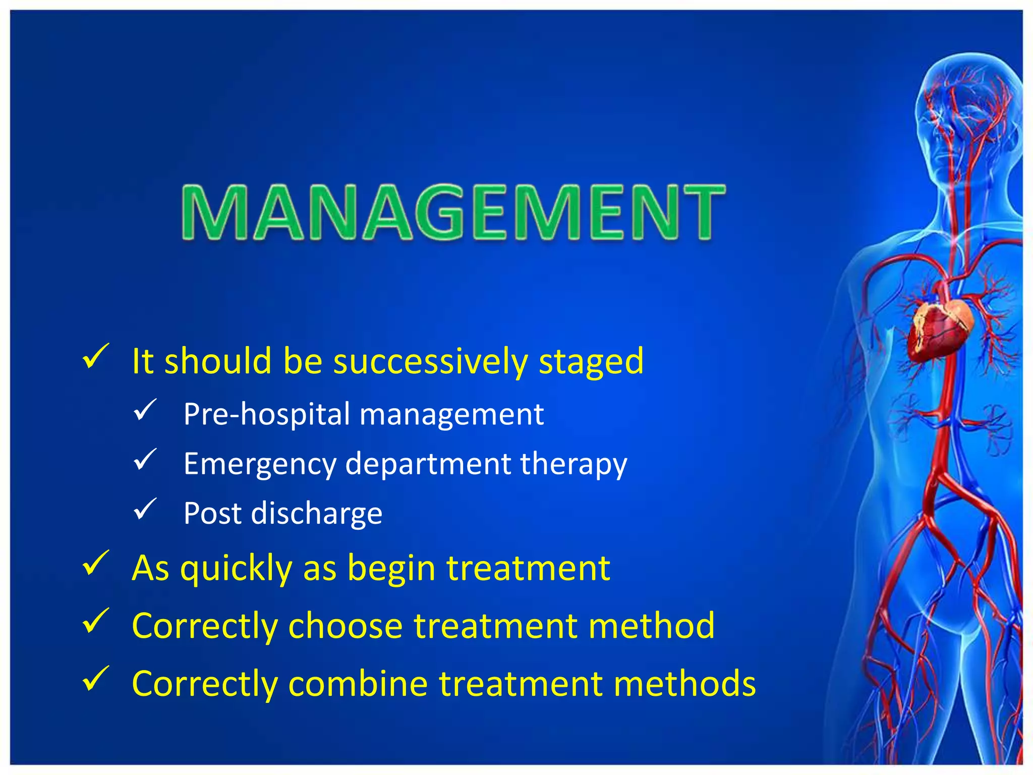  It should be successively staged
 Pre-hospital management
 Emergency department therapy
 Post discharge
 As quickly as begin treatment
 Correctly choose treatment method
 Correctly combine treatment methods
 