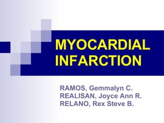 MYOCARDIAL INFARCTION RAMOS, Gemmalyn C. REALISAN, Joyce Ann R. RELANO, Rex Steve B. 