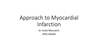 Approach to Myocardial
Infarction
Dr. Sruthi Meenaxshi
(PDF) VMCRH
 