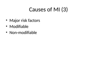 Causes of MI (3)
• Major risk factors
• Modifiable
• Non modifiable
‑
 