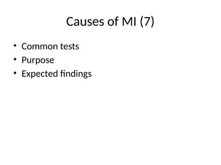 Causes of MI (7)
• Common tests
• Purpose
• Expected findings
 