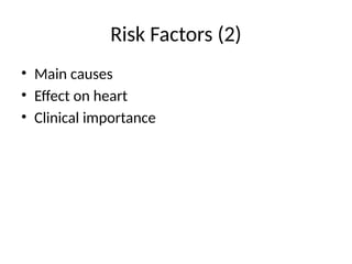 Risk Factors (2)
• Main causes
• Effect on heart
• Clinical importance
 