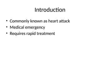 Introduction
• Commonly known as heart attack
• Medical emergency
• Requires rapid treatment
 