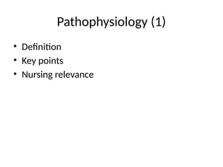 Pathophysiology (1)
• Definition
• Key points
• Nursing relevance
 