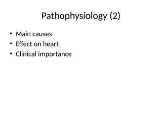Pathophysiology (2)
• Main causes
• Effect on heart
• Clinical importance
 