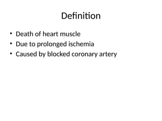 Definition
• Death of heart muscle
• Due to prolonged ischemia
• Caused by blocked coronary artery
 