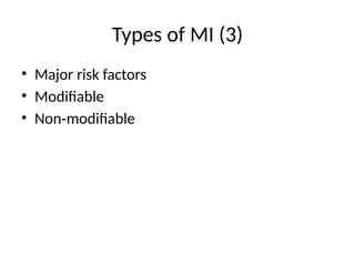 Types of MI (3)
• Major risk factors
• Modifiable
• Non modifiable
‑
 