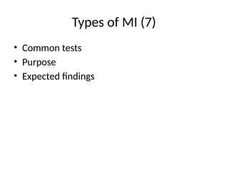 Types of MI (7)
• Common tests
• Purpose
• Expected findings
 