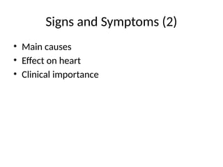 Signs and Symptoms (2)
• Main causes
• Effect on heart
• Clinical importance
 